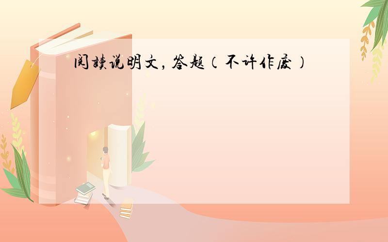 阅读说明文，答题（不许作废）