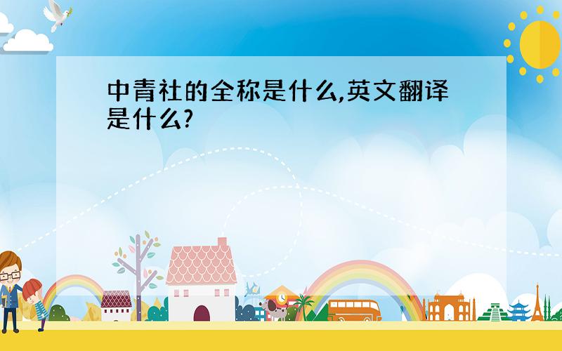 中青社的全称是什么,英文翻译是什么?