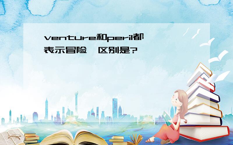 venture和peril都表示冒险,区别是?