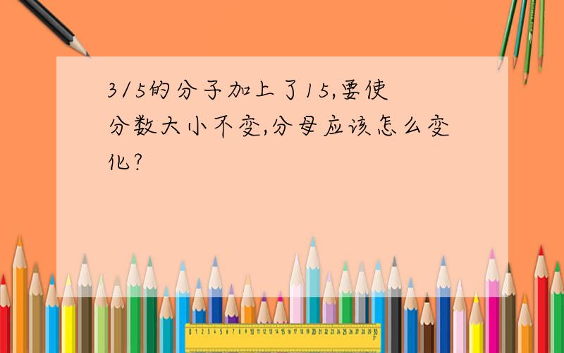 3/5的分子加上了15,要使分数大小不变,分母应该怎么变化?