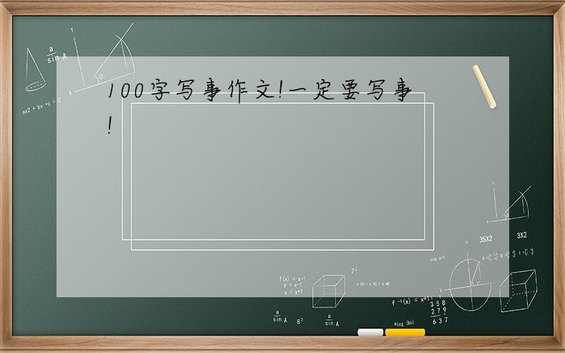 100字写事作文!一定要写事!