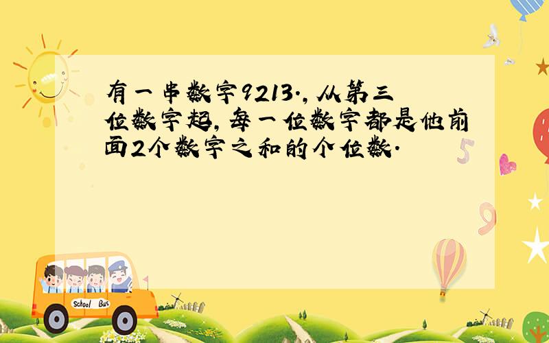 有一串数字9213.,从第三位数字起,每一位数字都是他前面2个数字之和的个位数.