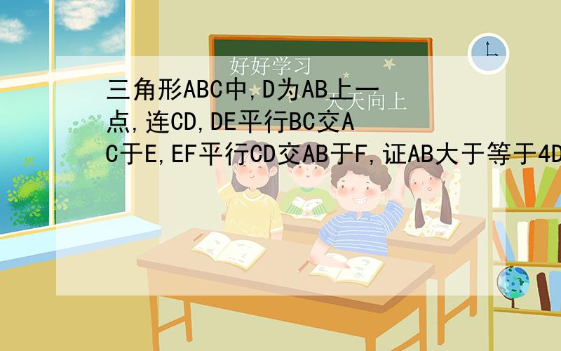 三角形ABC中,D为AB上一点,连CD,DE平行BC交AC于E,EF平行CD交AB于F,证AB大于等于4DF