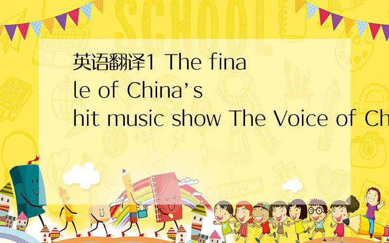 英语翻译1 The finale of China’s hit music show The Voice of Chin