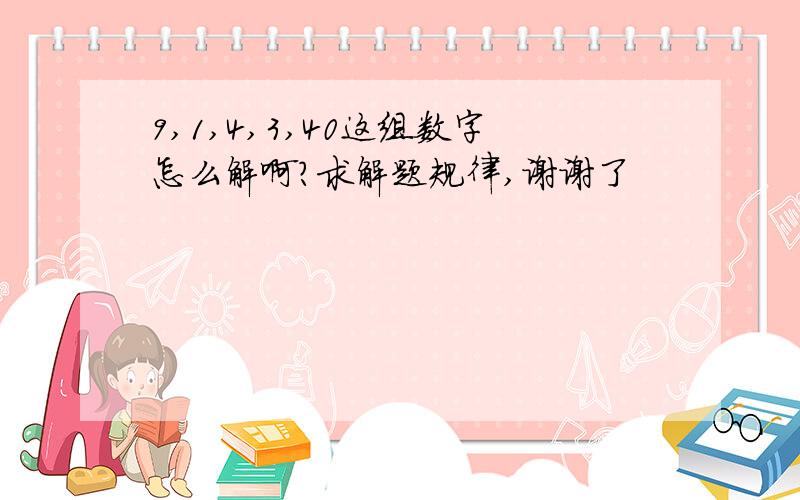 9,1,4,3,40这组数字怎么解啊?求解题规律,谢谢了