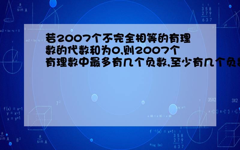 若2007个不完全相等的有理数的代数和为0,则2007个有理数中最多有几个负数,至少有几个负数?