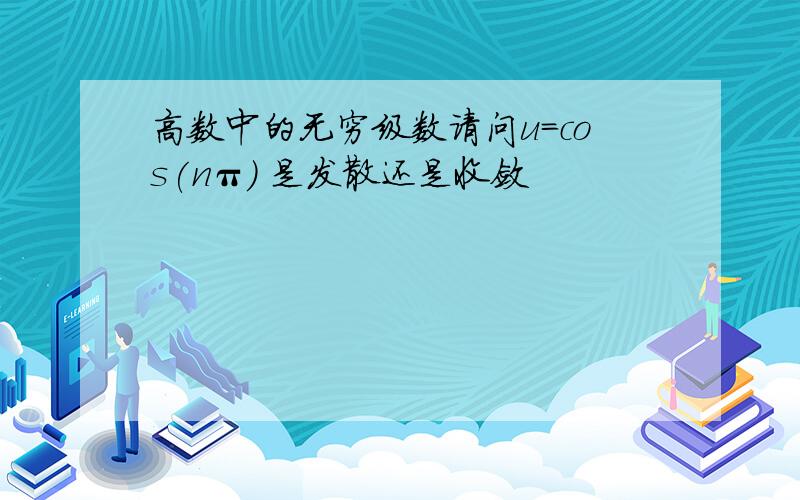 高数中的无穷级数请问u=cos(nπ) 是发散还是收敛