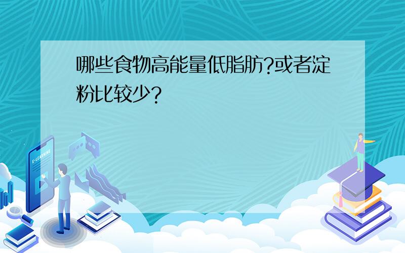 哪些食物高能量低脂肪?或者淀粉比较少?