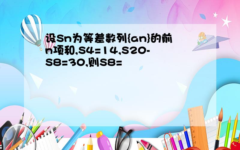 设Sn为等差数列{an}的前n项和,S4=14,S20-S8=30,则S8=