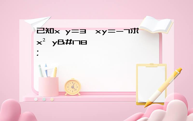 已知x y＝3,xy＝-7求x² y²