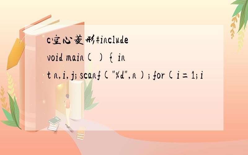 c空心菱形#include void main(){int n,i,j;scanf(