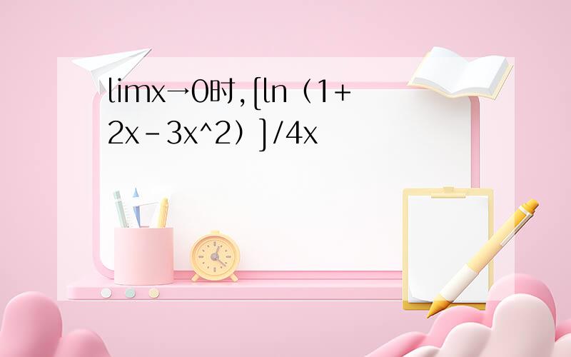 limx→0时,[ln（1+2x-3x^2）]/4x