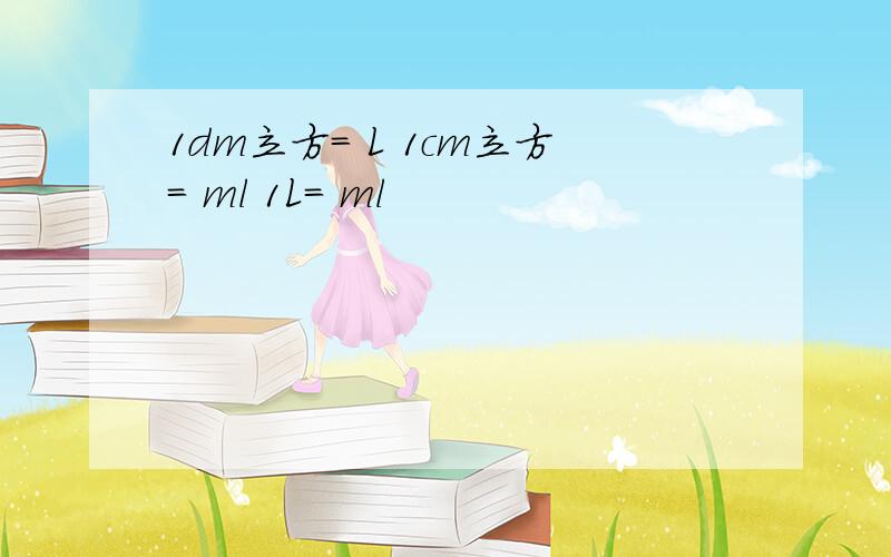 1dm立方= L 1cm立方= ml 1L= ml