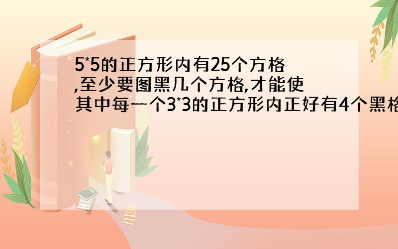 5*5的正方形内有25个方格,至少要图黑几个方格,才能使其中每一个3*3的正方形内正好有4个黑格