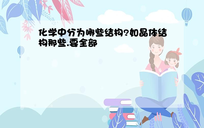 化学中分为哪些结构?如晶体结构那些.要全部