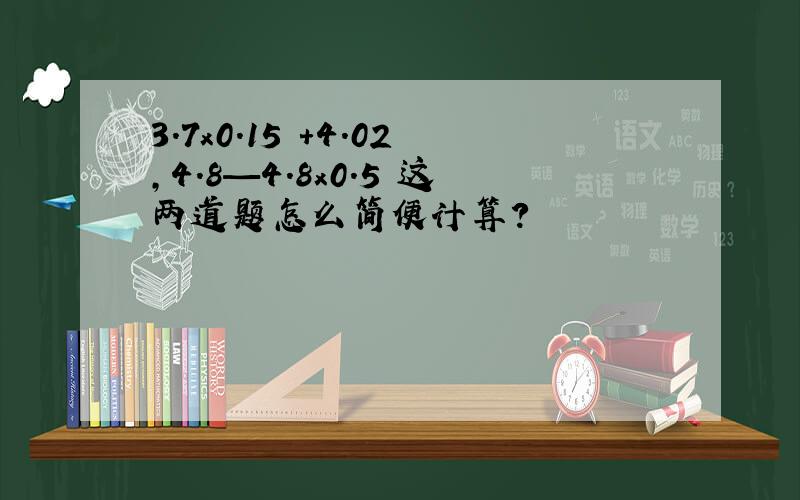 3.7x0.15 +4.02,4.8—4.8x0.5 这两道题怎么简便计算?