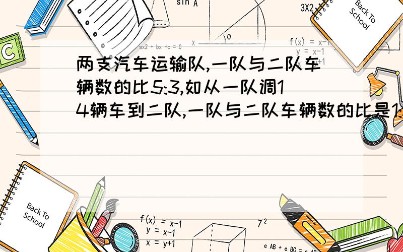 两支汽车运输队,一队与二队车辆数的比5:3,如从一队调14辆车到二队,一队与二队车辆数的比是1:5