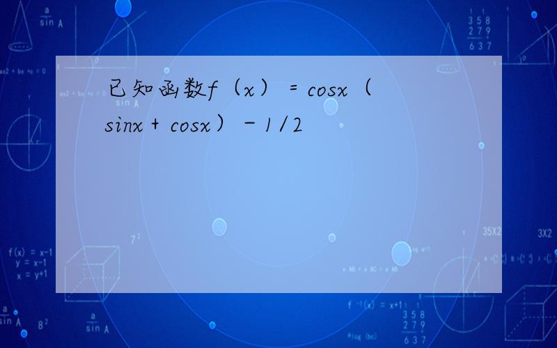 已知函数f（x）＝cosx（sinx＋cosx）－1/2