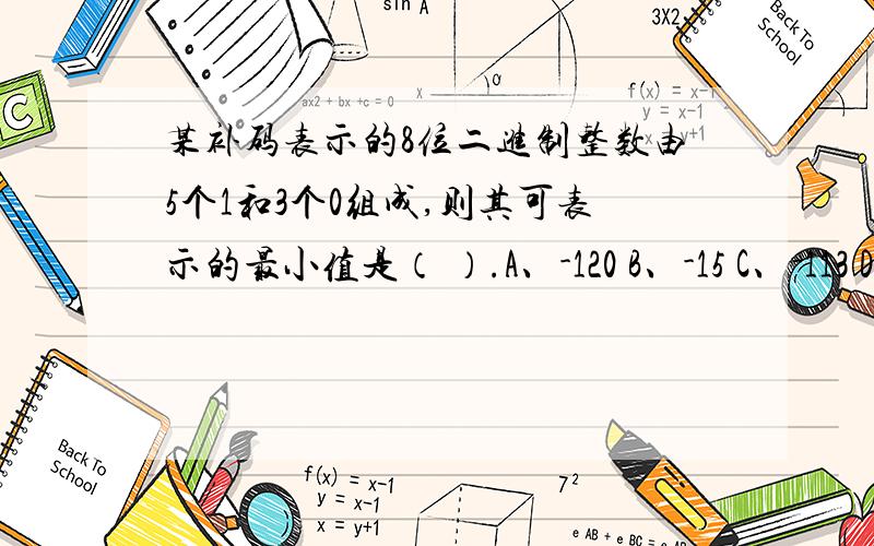 某补码表示的8位二进制整数由5个1和3个0组成,则其可表示的最小值是（ ）.A、-120 B、-15 C、-113 D、