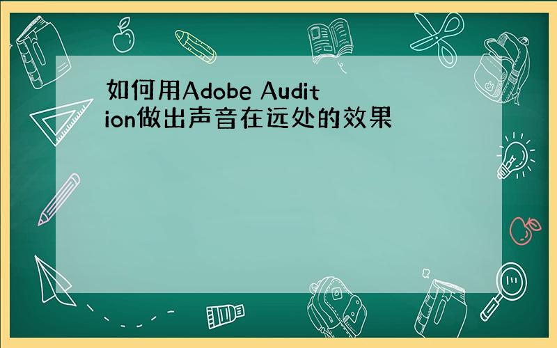 如何用Adobe Audition做出声音在远处的效果