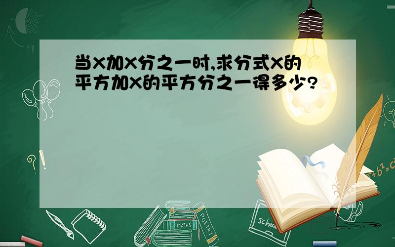 当X加X分之一时,求分式X的平方加X的平方分之一得多少?