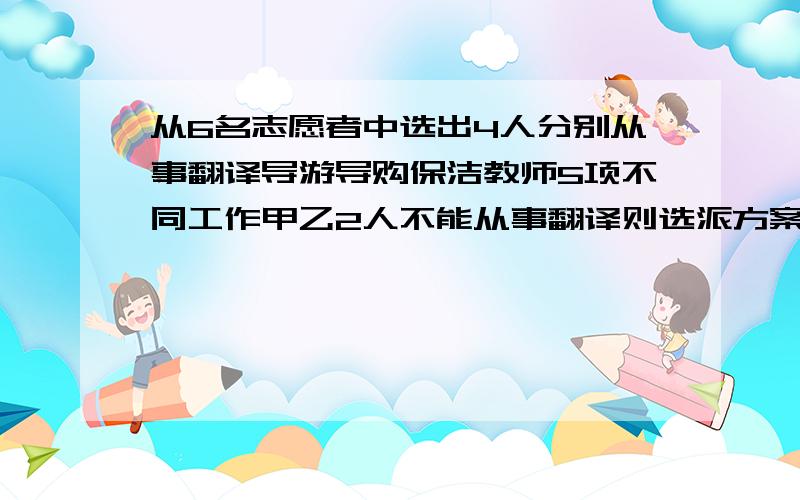 从6名志愿者中选出4人分别从事翻译导游导购保洁教师5项不同工作甲乙2人不能从事翻译则选派方案共有