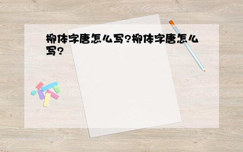 柳体字唐怎么写?柳体字唐怎么写?