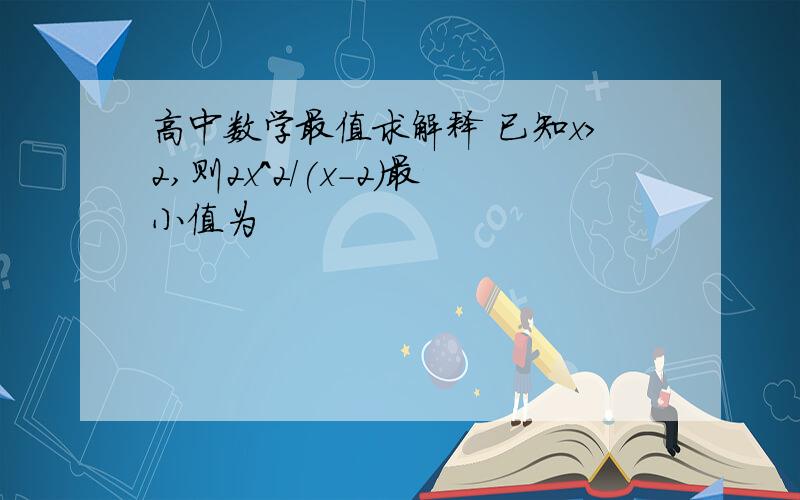 高中数学最值求解释 已知x>2,则2x^2/(x-2)最小值为