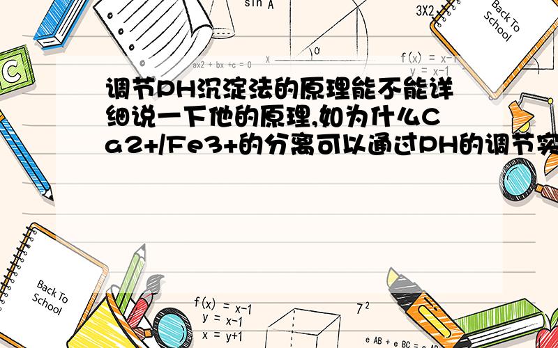 调节PH沉淀法的原理能不能详细说一下他的原理,如为什么Ca2+/Fe3+的分离可以通过PH的调节实现