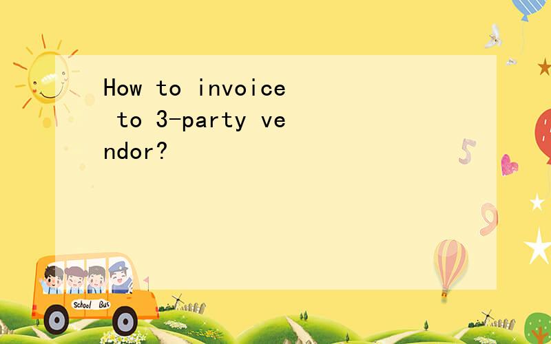 How to invoice to 3-party vendor?