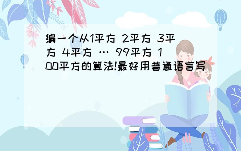 编一个从1平方 2平方 3平方 4平方 … 99平方 100平方的算法!最好用普通语言写