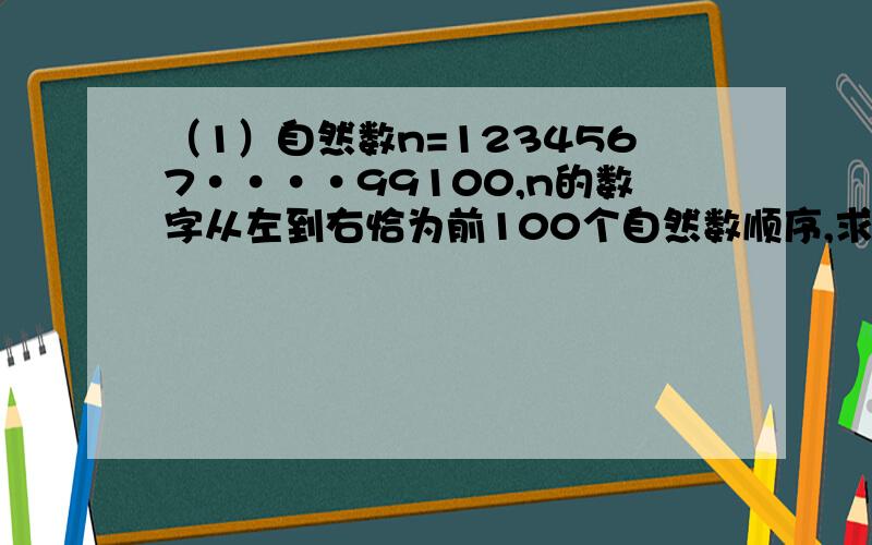 （1）自然数n=1234567····99100,n的数字从左到右恰为前100个自然数顺序,求n被9所除的余数