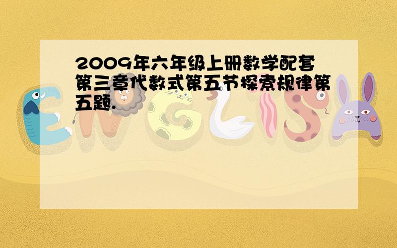 2009年六年级上册数学配套第三章代数式第五节探索规律第五题.