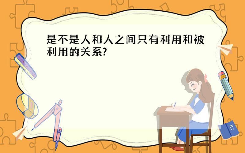 是不是人和人之间只有利用和被利用的关系?