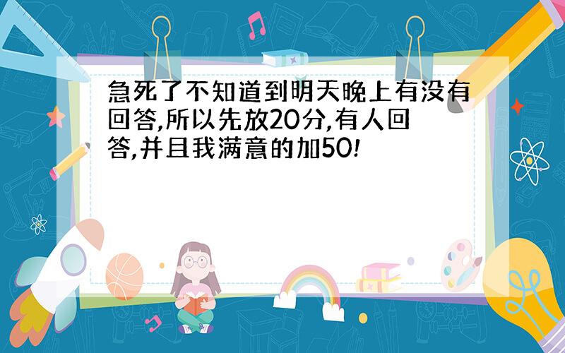 急死了不知道到明天晚上有没有回答,所以先放20分,有人回答,并且我满意的加50!