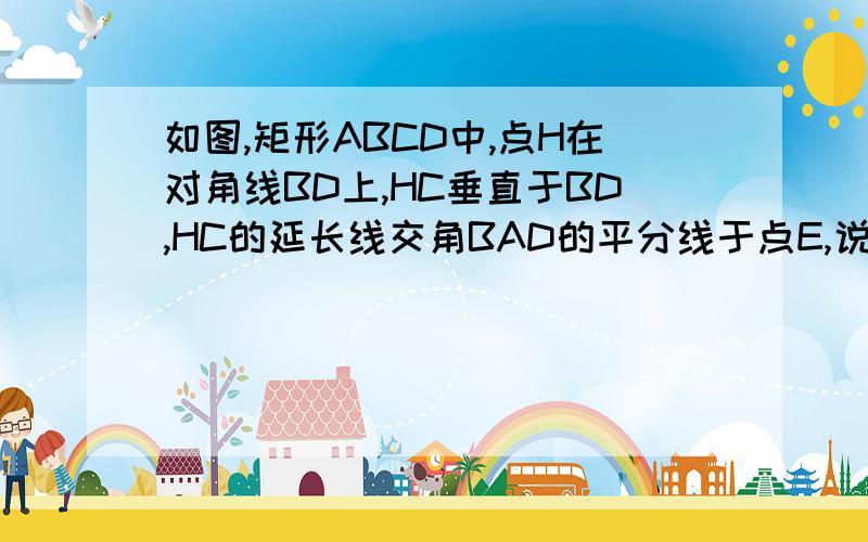 如图,矩形ABCD中,点H在对角线BD上,HC垂直于BD,HC的延长线交角BAD的平分线于点E,说明CE与BD的数量关系