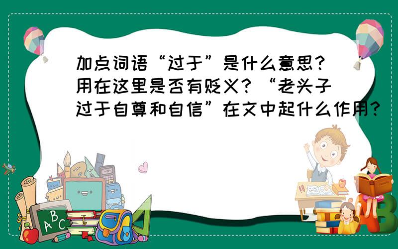 加点词语“过于”是什么意思？用在这里是否有贬义？“老头子过于自尊和自信”在文中起什么作用？ 《芦花荡》