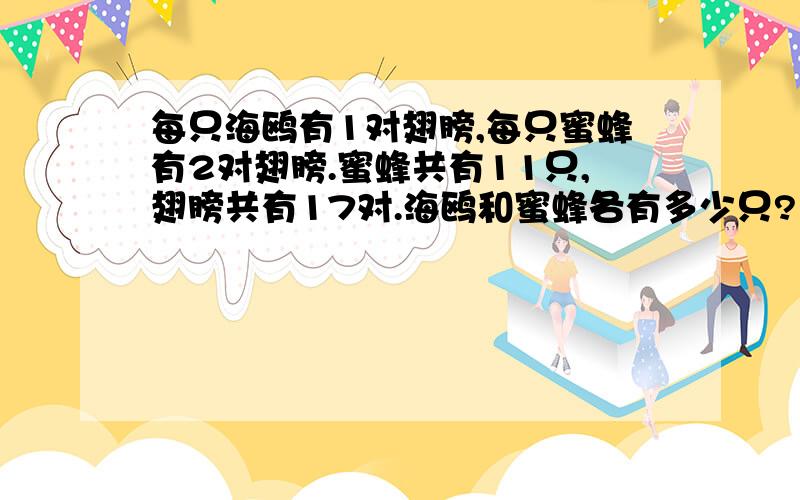 每只海鸥有1对翅膀,每只蜜蜂有2对翅膀.蜜蜂共有11只,翅膀共有17对.海鸥和蜜蜂各有多少只?