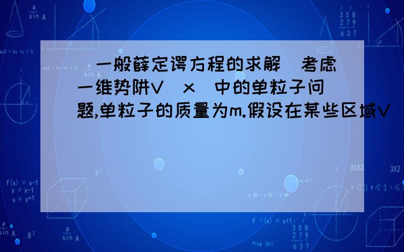 (一般薛定谔方程的求解)考虑一维势阱V(x)中的单粒子问题,单粒子的质量为m.假设在某些区域V(x)为常数,令其为V,即