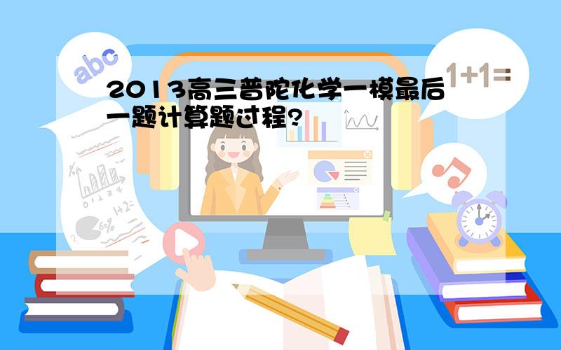 2013高三普陀化学一模最后一题计算题过程?