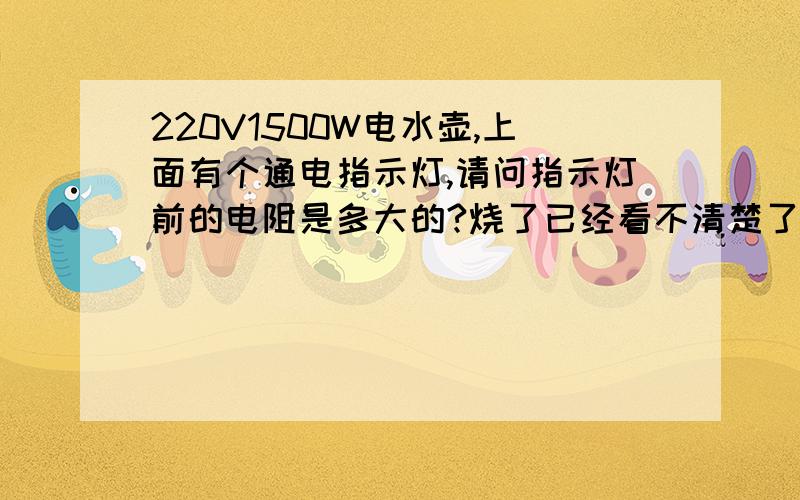 220V1500W电水壶,上面有个通电指示灯,请问指示灯前的电阻是多大的?烧了已经看不清楚了.