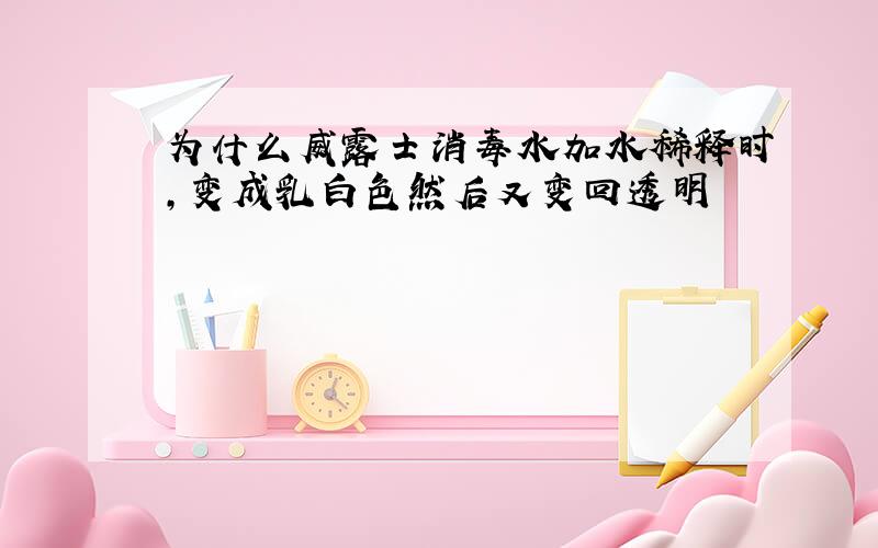 为什么威露士消毒水加水稀释时,变成乳白色然后又变回透明