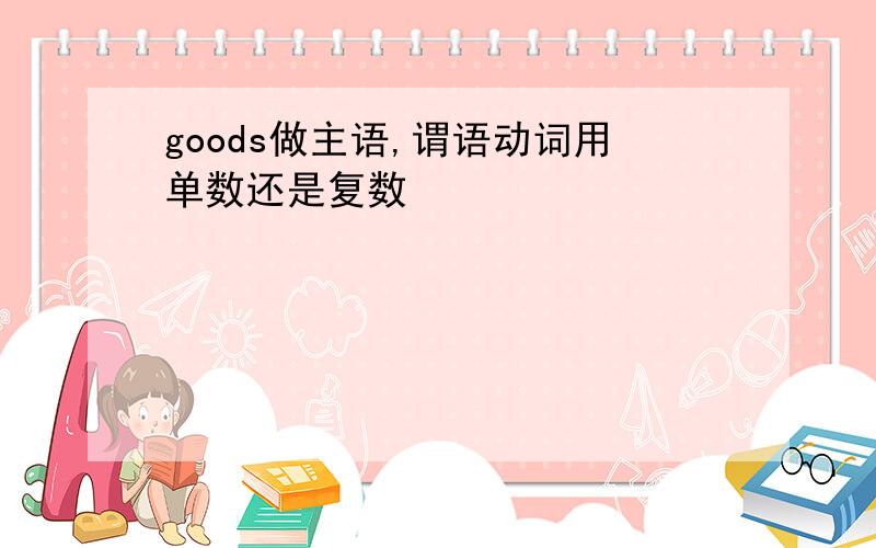 goods做主语,谓语动词用单数还是复数