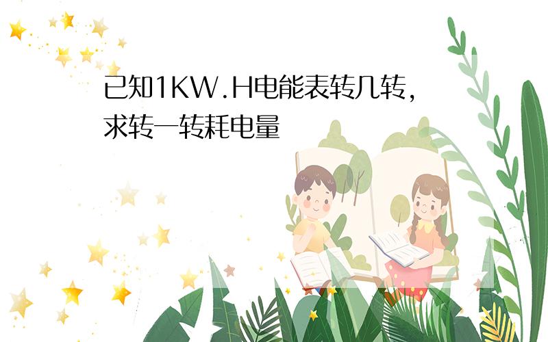 已知1KW.H电能表转几转,求转一转耗电量