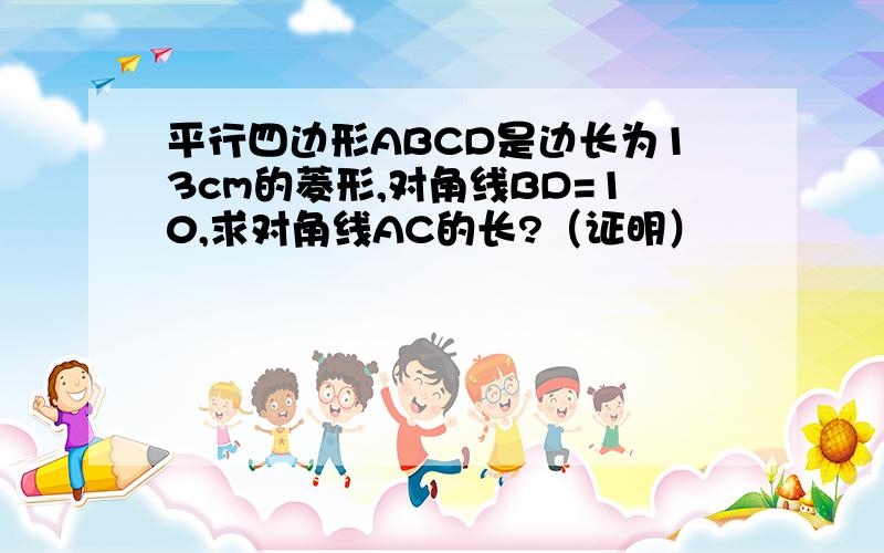 平行四边形ABCD是边长为13cm的菱形,对角线BD=10,求对角线AC的长?（证明）