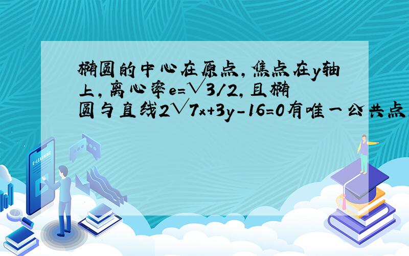 椭圆的中心在原点,焦点在y轴上,离心率e=√3／2,且椭圆与直线2√7x+3y-16=0有唯一公共点,求椭圆方程.