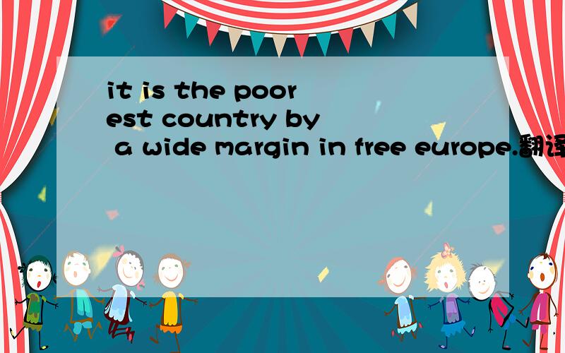 it is the poorest country by a wide margin in free europe.翻译