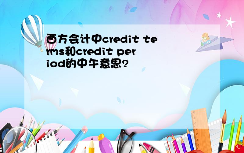 西方会计中credit terms和credit period的中午意思?