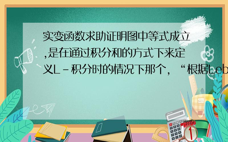 实变函数求助证明图中等式成立,是在通过积分和的方式下来定义L-积分时的情况下那个，“根据Lebesgue积分的定义”，这