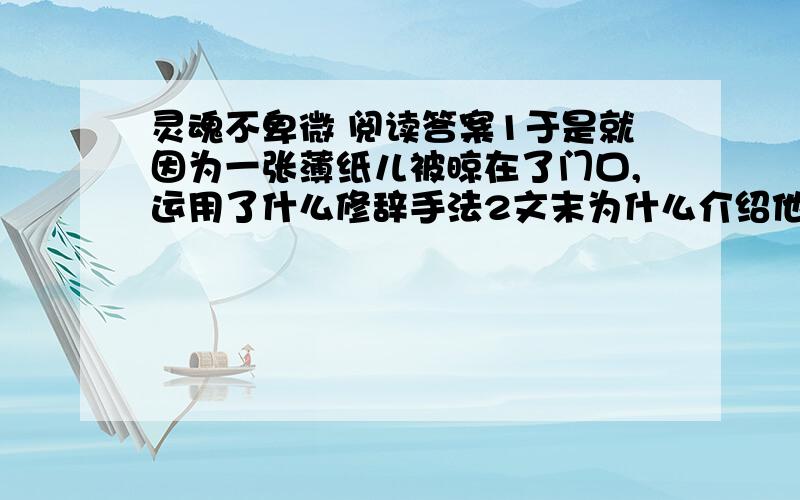 灵魂不卑微 阅读答案1于是就因为一张薄纸儿被晾在了门口,运用了什么修辞手法2文末为什么介绍他的正是姓名是吴士宏?为什么在